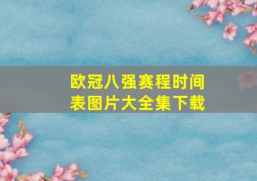 欧冠八强赛程时间表图片大全集下载