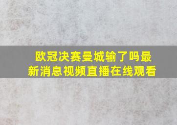 欧冠决赛曼城输了吗最新消息视频直播在线观看