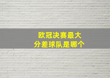 欧冠决赛最大分差球队是哪个