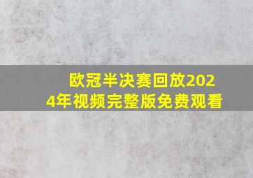 欧冠半决赛回放2024年视频完整版免费观看