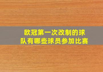 欧冠第一次改制的球队有哪些球员参加比赛