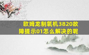 欧姆龙制氧机3820故障提示01怎么解决的呢