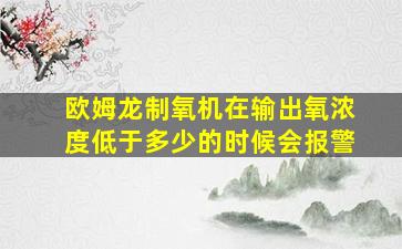 欧姆龙制氧机在输出氧浓度低于多少的时候会报警