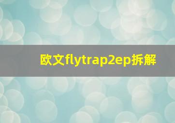 欧文flytrap2ep拆解