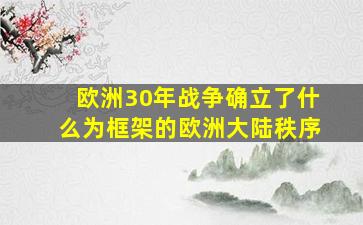 欧洲30年战争确立了什么为框架的欧洲大陆秩序