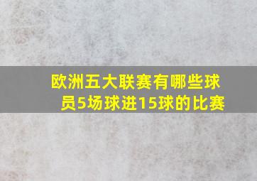 欧洲五大联赛有哪些球员5场球进15球的比赛