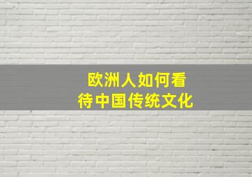 欧洲人如何看待中国传统文化