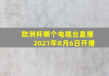 欧洲杯哪个电视台直播2021年8月6日开播