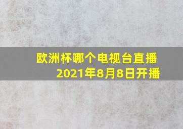 欧洲杯哪个电视台直播2021年8月8日开播