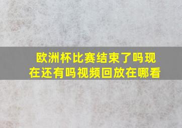 欧洲杯比赛结束了吗现在还有吗视频回放在哪看