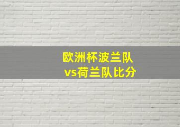 欧洲杯波兰队vs荷兰队比分