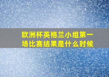 欧洲杯英格兰小组第一场比赛结果是什么时候