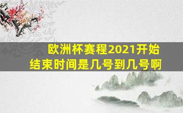 欧洲杯赛程2021开始结束时间是几号到几号啊