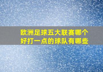 欧洲足球五大联赛哪个好打一点的球队有哪些