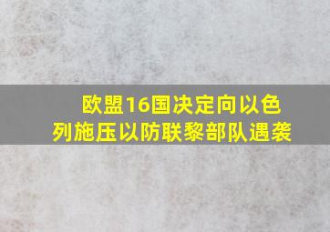 欧盟16国决定向以色列施压以防联黎部队遇袭