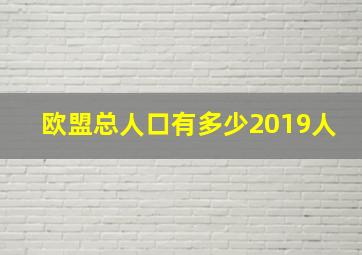 欧盟总人口有多少2019人