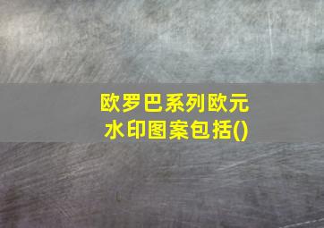 欧罗巴系列欧元水印图案包括()