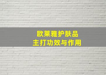 欧莱雅护肤品主打功效与作用