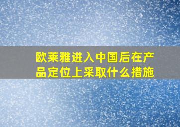 欧莱雅进入中国后在产品定位上采取什么措施