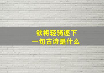 欲将轻骑逐下一句古诗是什么