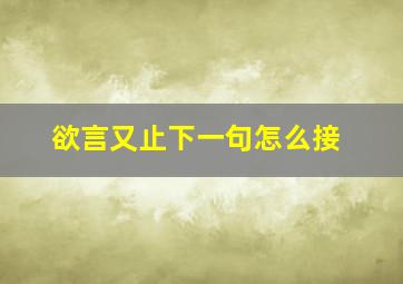 欲言又止下一句怎么接