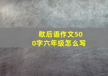 歇后语作文500字六年级怎么写