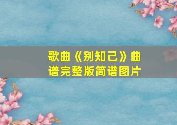 歌曲《别知己》曲谱完整版简谱图片