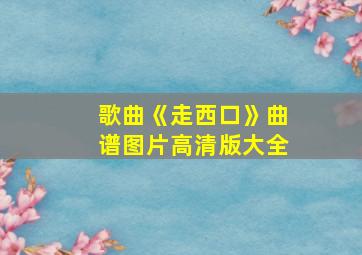 歌曲《走西口》曲谱图片高清版大全