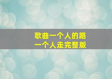 歌曲一个人的路一个人走完整版