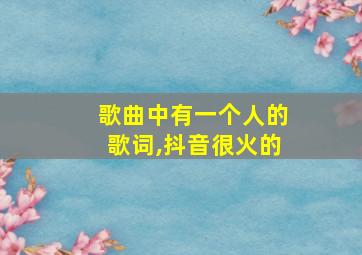 歌曲中有一个人的歌词,抖音很火的