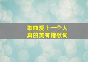 歌曲爱上一个人真的美有错歌词