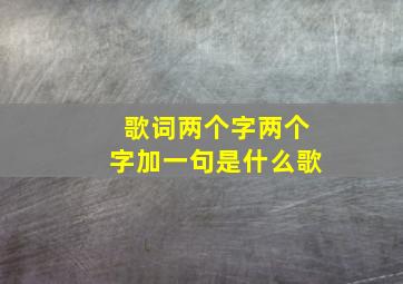 歌词两个字两个字加一句是什么歌