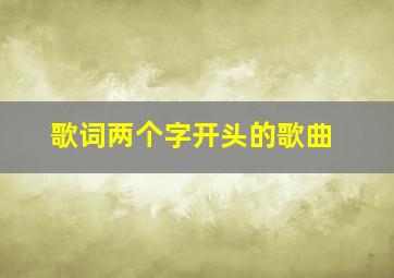 歌词两个字开头的歌曲