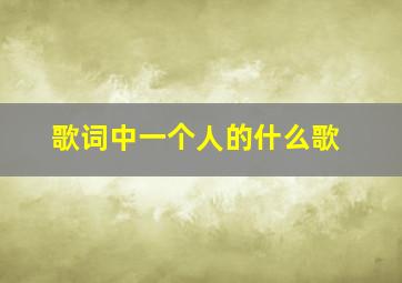 歌词中一个人的什么歌