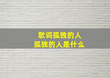 歌词孤独的人孤独的人是什么