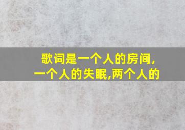 歌词是一个人的房间,一个人的失眠,两个人的