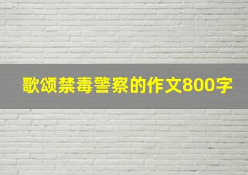 歌颂禁毒警察的作文800字