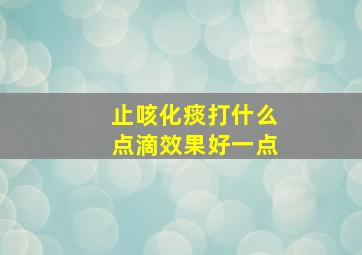 止咳化痰打什么点滴效果好一点