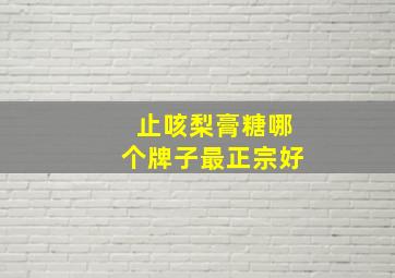 止咳梨膏糖哪个牌子最正宗好