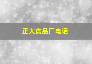 正大食品厂电话