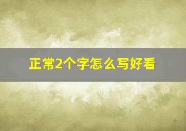 正常2个字怎么写好看