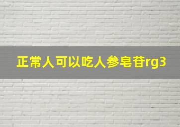 正常人可以吃人参皂苷rg3