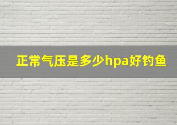 正常气压是多少hpa好钓鱼