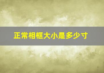 正常相框大小是多少寸