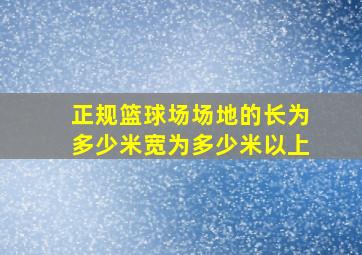 正规篮球场场地的长为多少米宽为多少米以上