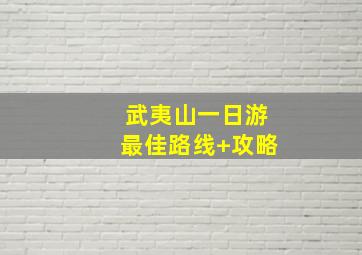 武夷山一日游最佳路线+攻略