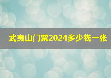 武夷山门票2024多少钱一张