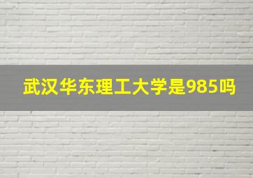 武汉华东理工大学是985吗