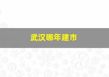 武汉哪年建市