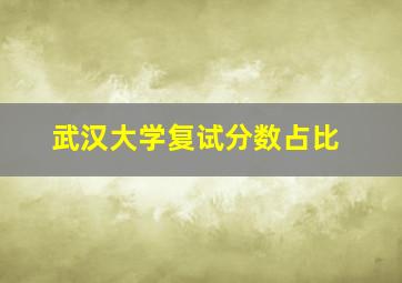 武汉大学复试分数占比